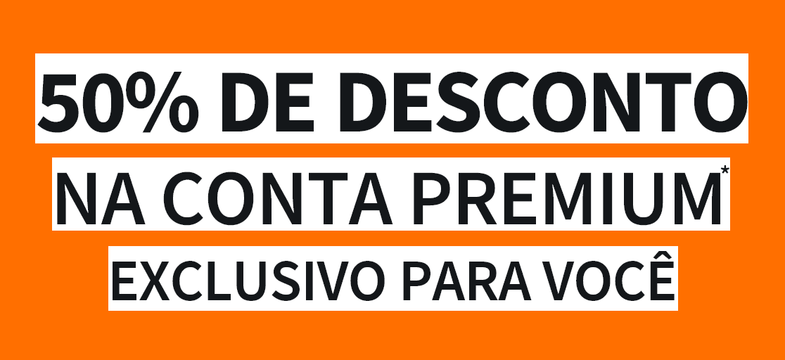 50% de desconto na Conta Premium exclusivo para você
